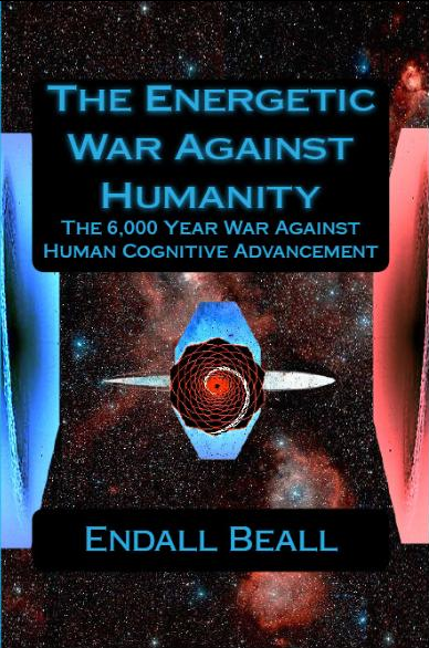 The Energetic War Against Humanity: The 6,000 year War Against Human Cognitive Advancement
