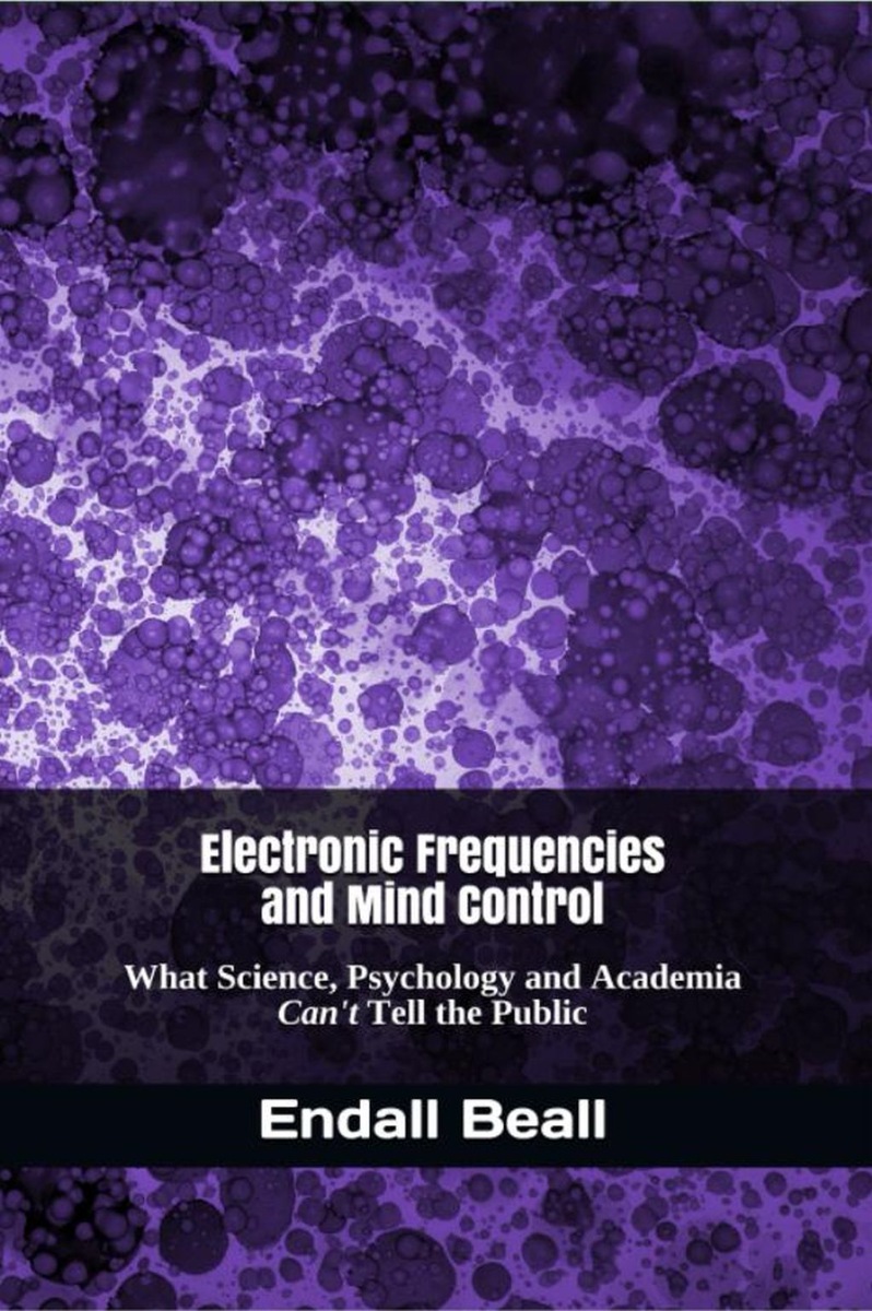 Electronic Frequencies and Mind Control: What Science, Psychology and Academia Can't Tell the Public